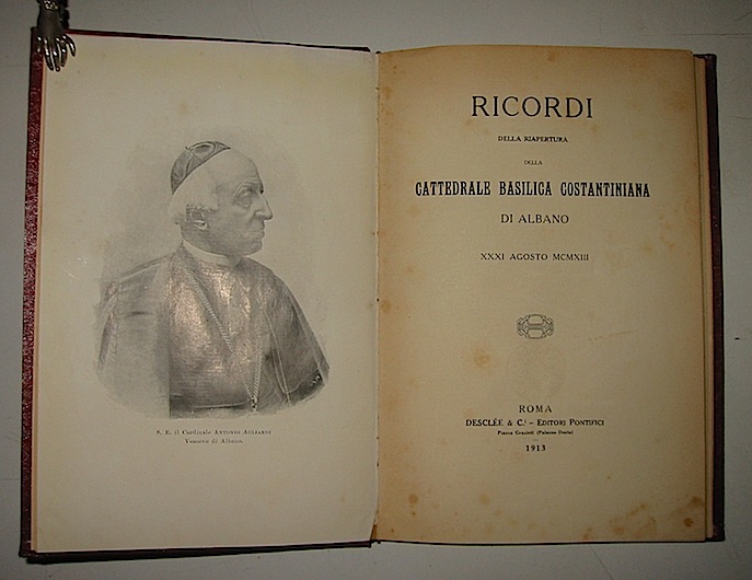 Anonimo  Ricordi della riapertura della Cattedrale Basilica Costantiniana di Albano, XXXI Agosto MCMXIII 1913 Roma